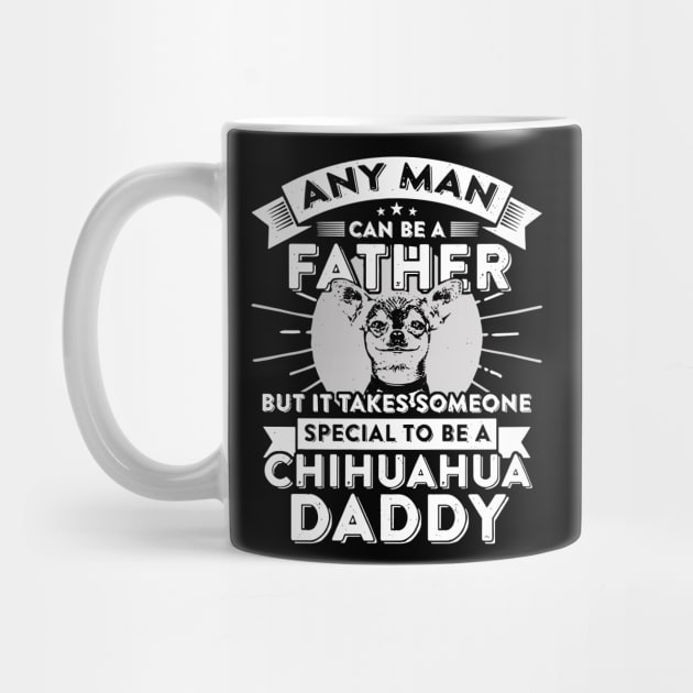 Any man can be a father but it takes someone special to be a chihuahua daddy by vnsharetech